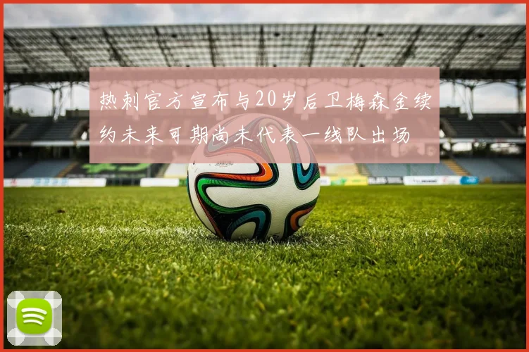 热刺官方宣布与20岁后卫梅森金续约未来可期尚未代表一线队出场
