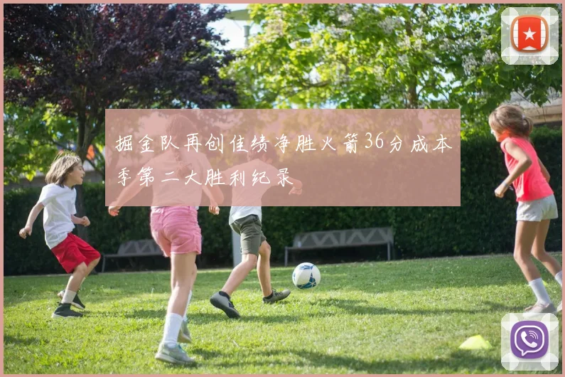 掘金队再创佳绩净胜火箭36分成本季第二大胜利纪录